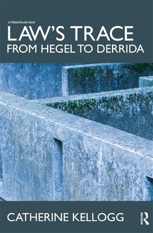 Law's Trace: From Hegel to Derrida by Catherine Kellogg
