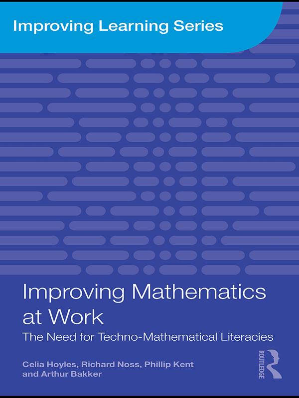Improving Mathematics at Work by Arthur Bakker, Celia Hoyles, Phillip Kent, Richard Noss