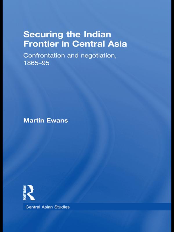 Securing the Indian Frontier in Central Asia by Martin Ewans