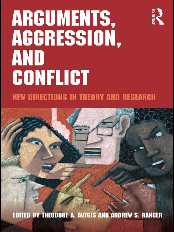 Arguments, Aggression, and Conflict by Andrew S. Rancer, Theodore Avtgis