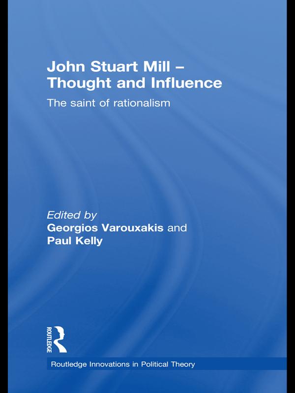 John Stuart Mill - Thought and Influence by Georgios Varouxakis, Paul Kelly