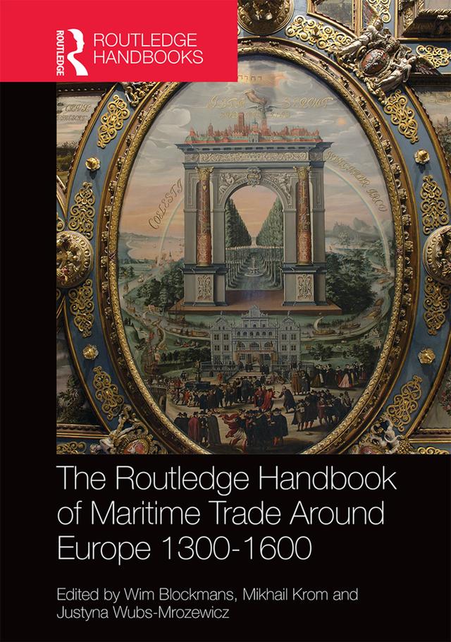 The Routledge Handbook of Maritime Trade around Europe 1300-1600 by Justyna Wubs-Mrozewicz, Mikhail Krom, Wim Blockmans