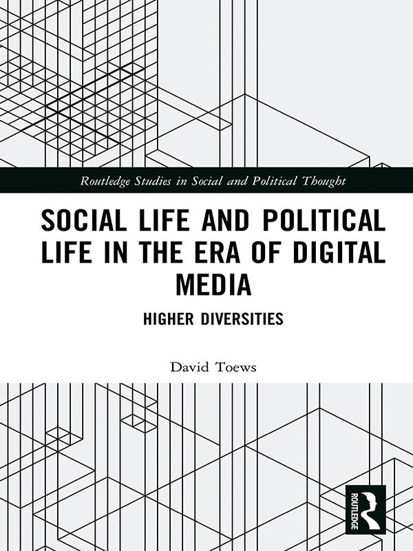 Social Life and Political Life in the Era of Digital Media by David Toews