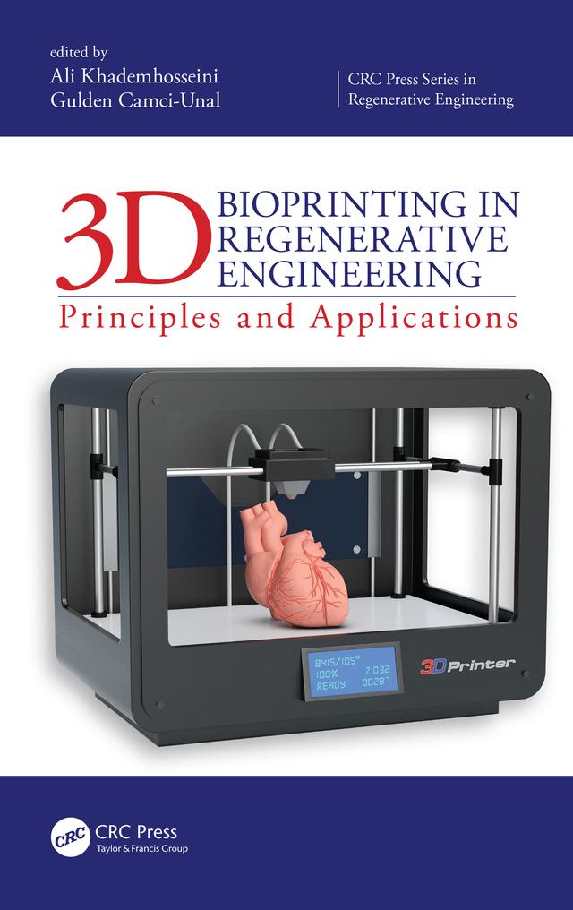 3D Bioprinting in Regenerative Engineering by Ali Khademhosseini, Gulden Camci-Unal