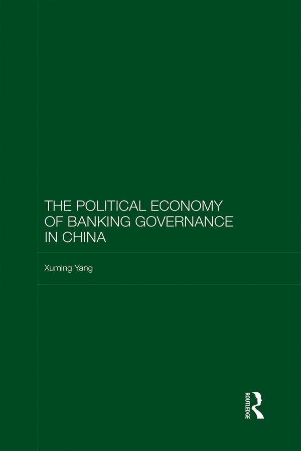 The Political Economy of Banking Governance in China by Xuming Yang