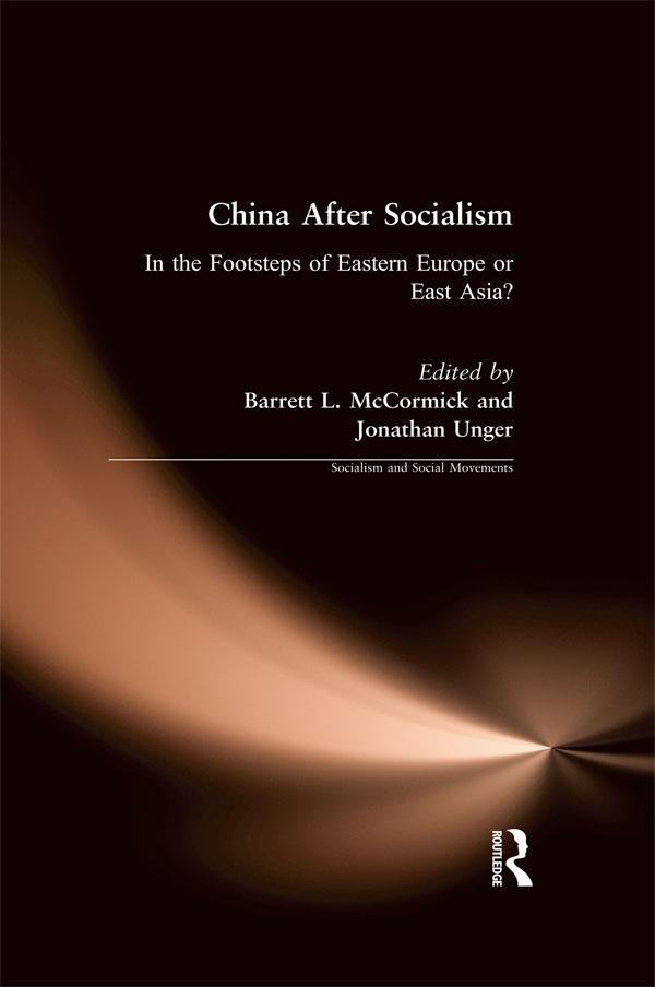 China After Socialism: In the Footsteps of Eastern Europe or East Asia? by Barrett L. McCormick, Jonathan Unger