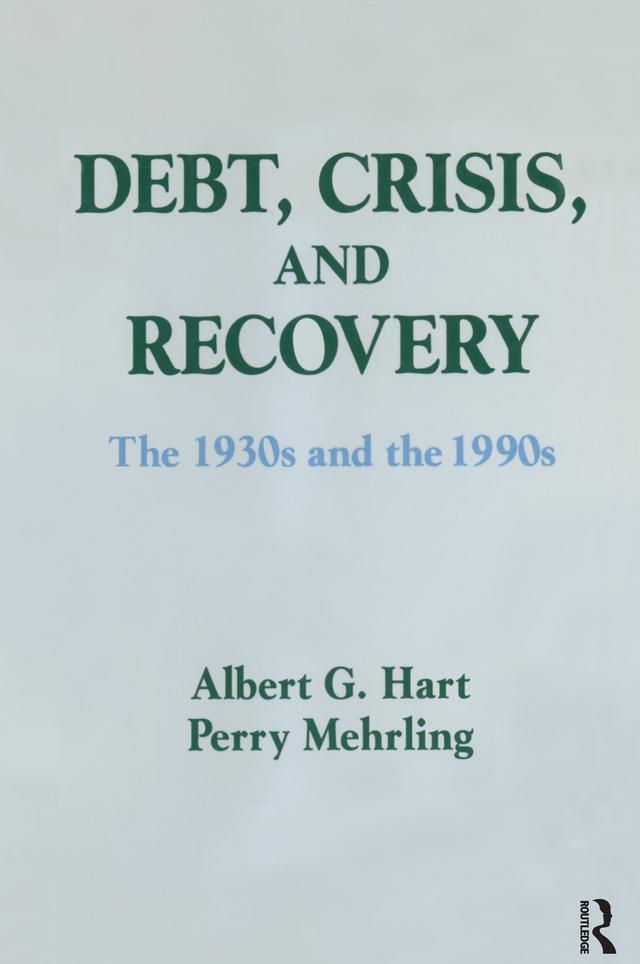 Debt, Crisis and Recovery: The 1930's and the 1990's by Albert G. Hart, Perry G. Mehrling