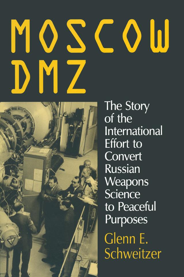 Moscow DMZ: The Story of the International Effort to Convert Russian Weapons Science to Peaceful Purposes by Glenn E. Schweitzer
