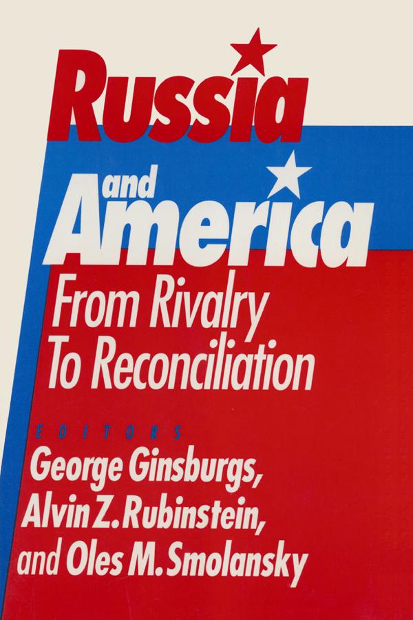 Russia and America: From Rivalry to Reconciliation by Alvin Z. Rubinstein, George Ginsburgs, Oles M. Smolansky
