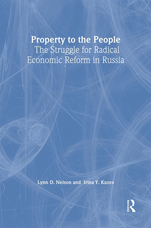 Property to the People: The Struggle for Radical Economic Reform in Russia by Irina Y. Kuzes, Julie Nelson