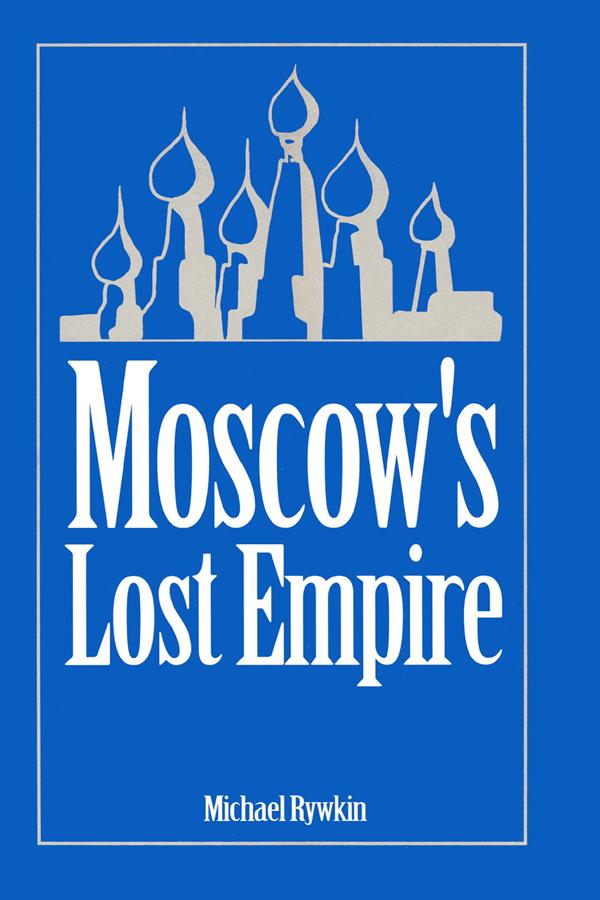 Moscow's Lost Empire by Michael Rywkin
