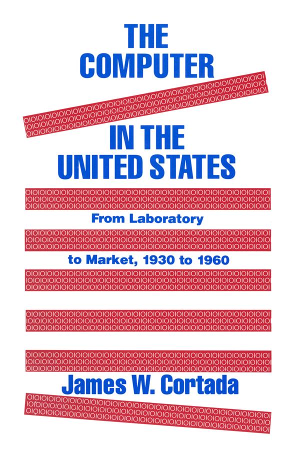 The Computer in the United States by James W. Cortada