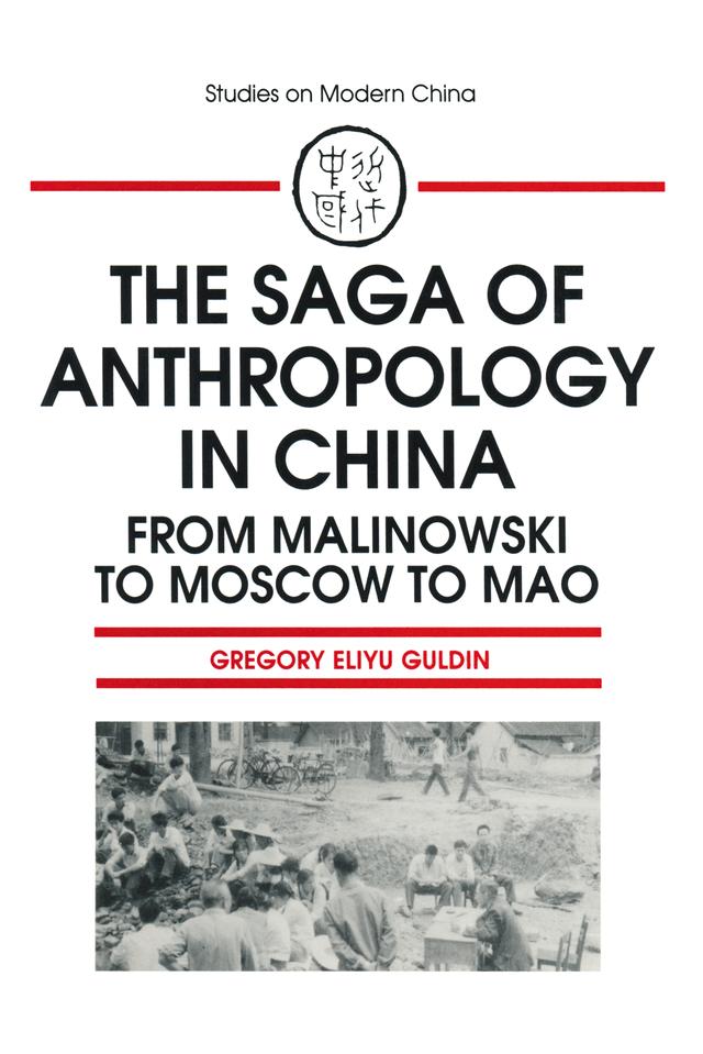 The Saga of Anthropology in China: From Malinowski to Moscow to Mao by Gregory Guldin