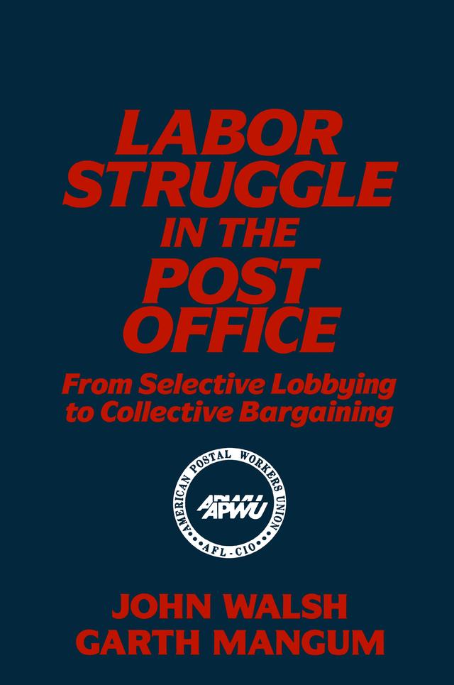 Labor Struggle in the Post Office: From Selective Lobbying to Collective Bargaining by Garth L. Mangum, John Walsh