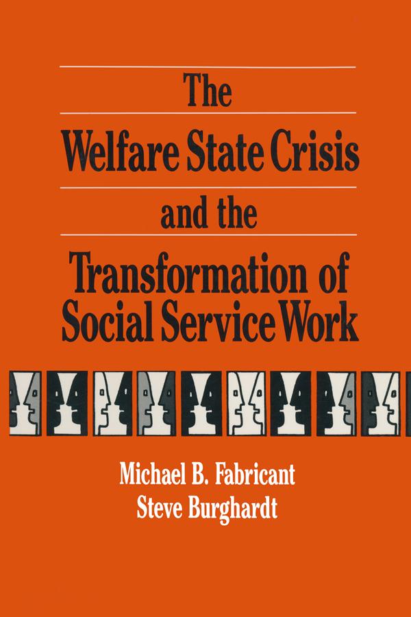 The Welfare State Crisis and the Transformation of Social Service Work by Irwin Epstein, Michael Fabricant, Steve F. Burghardt