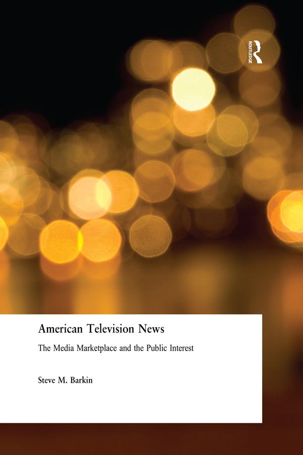 American Television News: The Media Marketplace and the Public Interest by Steve M. Barkin