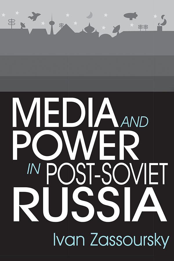 Media and Power in Post-Soviet Russia by Ivan Zassoursky