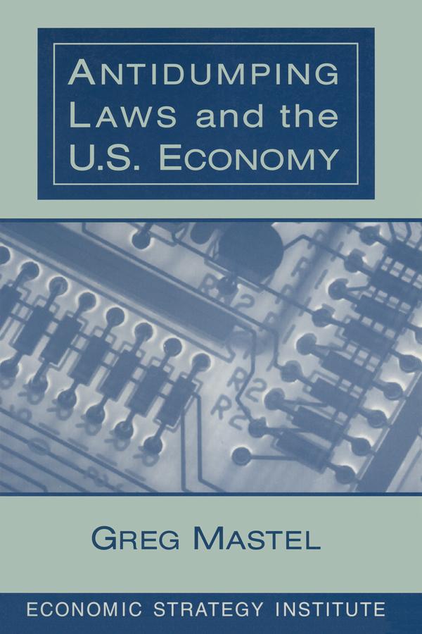 Antidumping Laws and the U.S. Economy by Greg Mastel