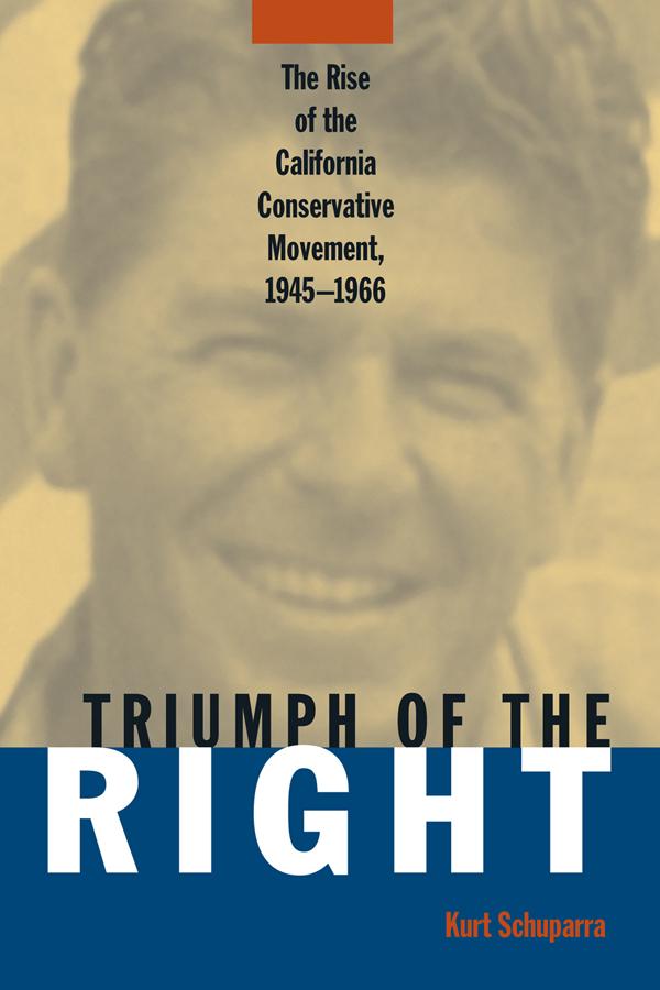 Rise and Triumph of the California Right, 1945-66 by Kurt Schuparra