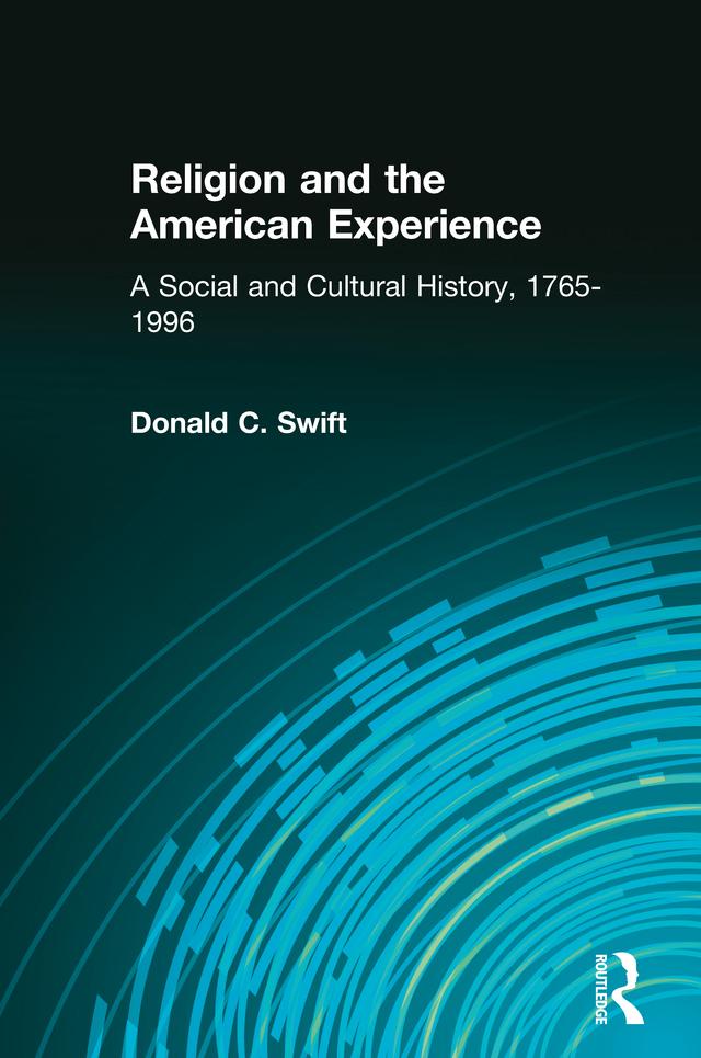 Religion and the American Experience: A Social and Cultural History, 1765-1996 by Donald C. Swift
