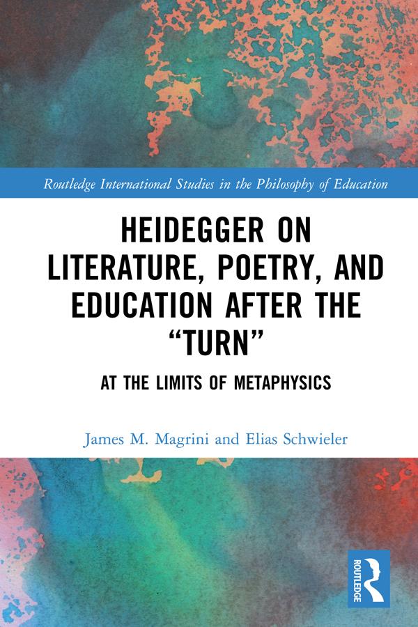 Heidegger on Literature, Poetry, and Education after the "Turn" by Elias Schwieler, James M. Magrini
