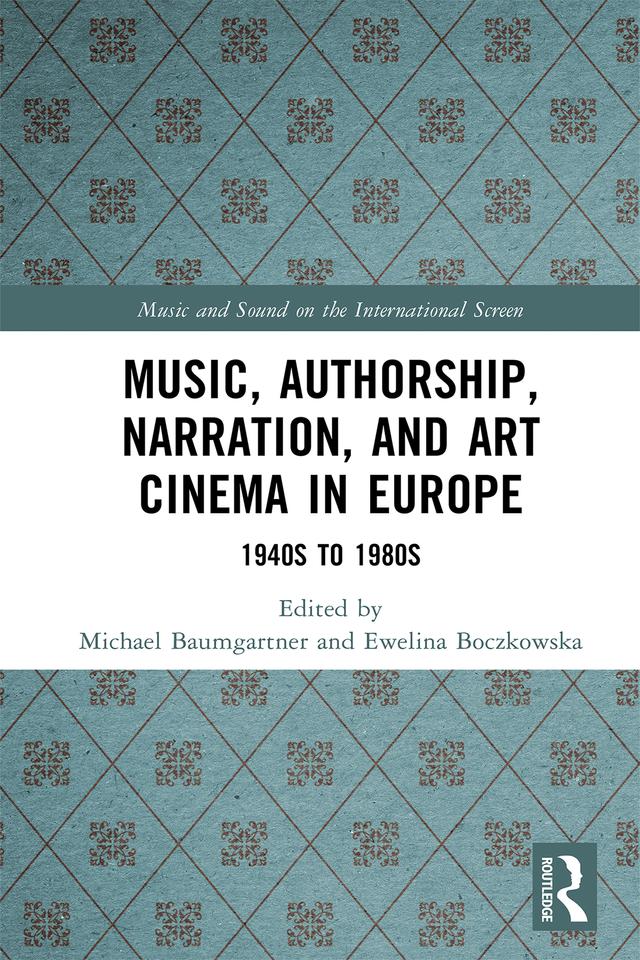 Music, Authorship, Narration, and Art Cinema in Europe by Ewelina Boczkowska, Michael Baumgartner