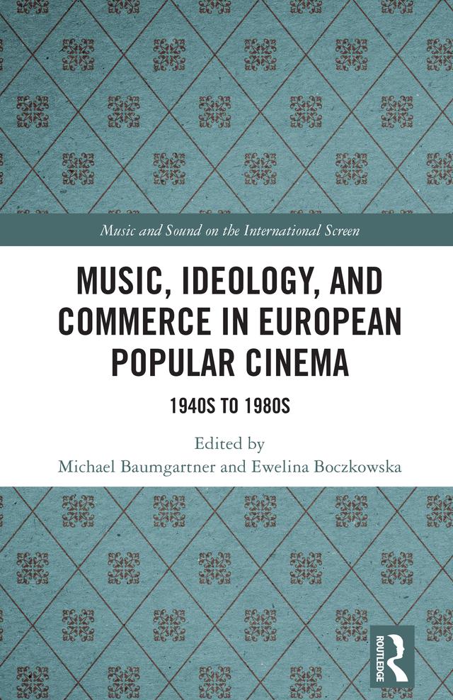 Music, Ideology, and Commerce in European Popular Cinema by Ewelina Boczkowska, Michael Baumgartner