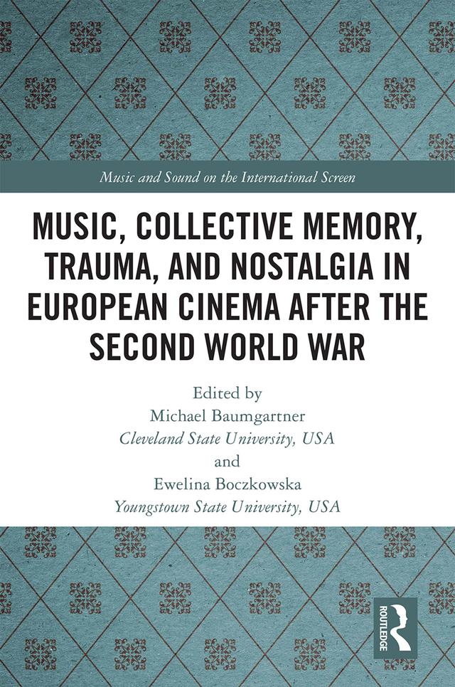 Music, Collective Memory, Trauma, and Nostalgia in European Cinema after the Second World War by Ewelina Boczkowska, Michael Baumgartner