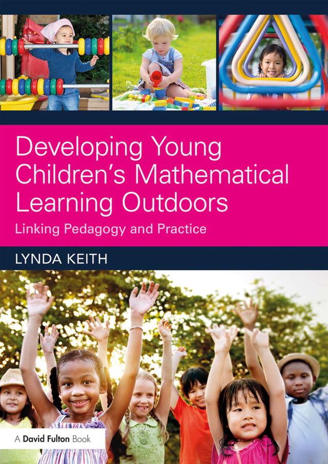 Developing Young Children’s Mathematical Learning Outdoors by Lynda Keith