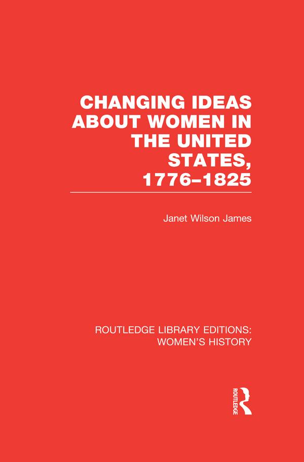 Changing Ideas about Women in the United States, 1776-1825 by Janet Wilson James