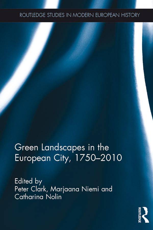 Green Landscapes in the European City, 1750–2010 by Catharina Nolin, Marjaana Niemi, Peter Clark