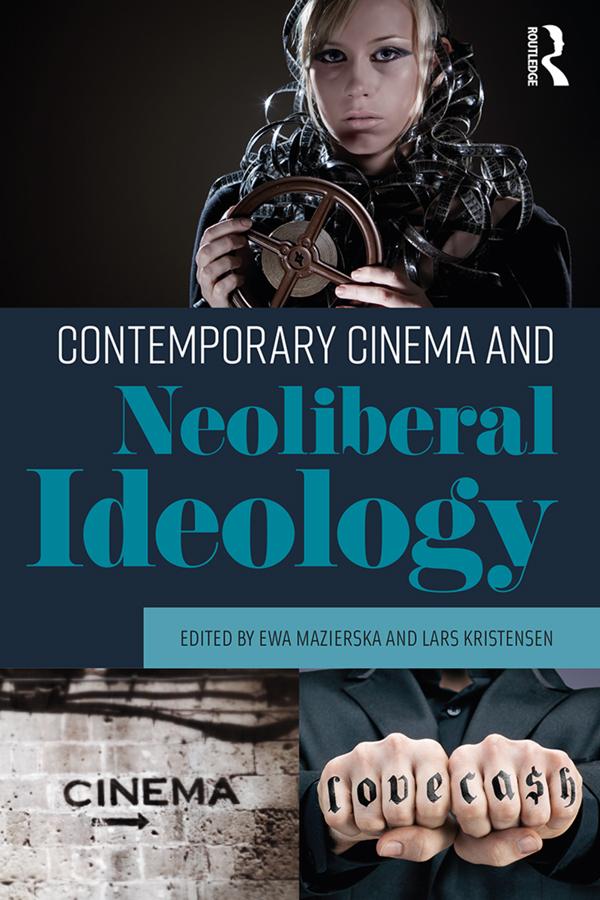 Contemporary Cinema and Neoliberal Ideology by Ewa Mazierska, Lars Kristensen