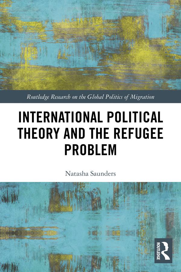 International Political Theory and the Refugee Problem by Natasha Saunders