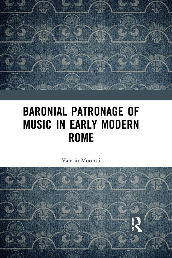 Baronial Patronage of Music in Early Modern Rome by Valerio Morucci