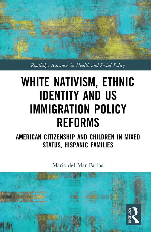 White Nativism, Ethnic Identity and US Immigration Policy Reforms by Maria del Mar Farina