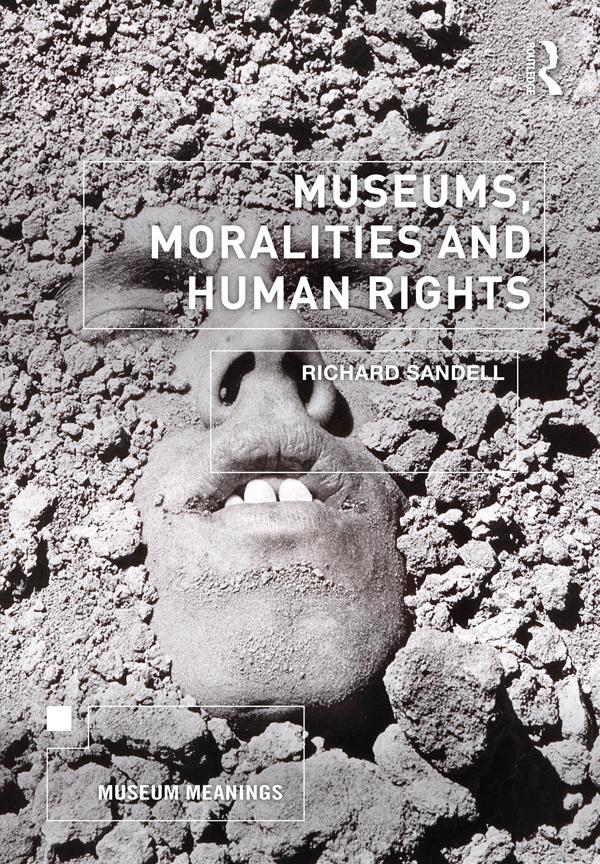 Museums, Moralities and Human Rights by Richard Sandell