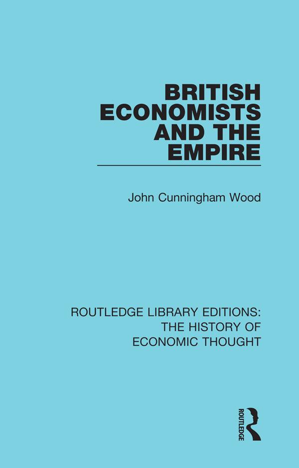 British Economists and the Empire by John Cunningham Wood