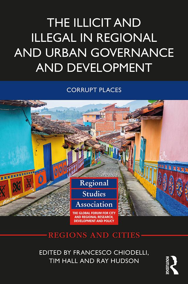 The Illicit and Illegal in Regional and Urban Governance and Development by Francesco Chiodelli, Ray Hudson, Tim Hall