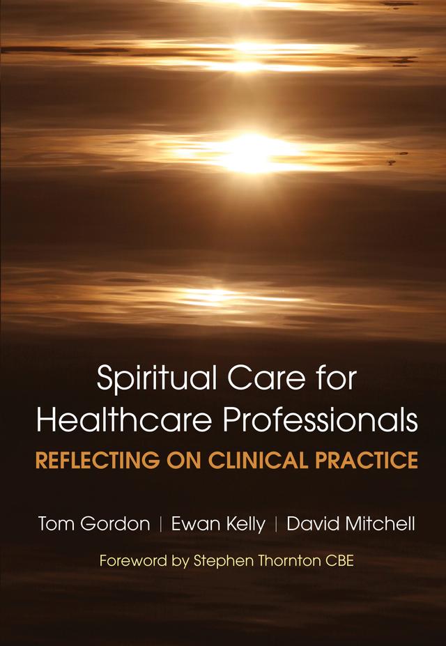 Reflecting on Clinical Practice Spiritual Care for Healthcare Professionals by David Mitchell, Gordon Tom, Kelly Ewan