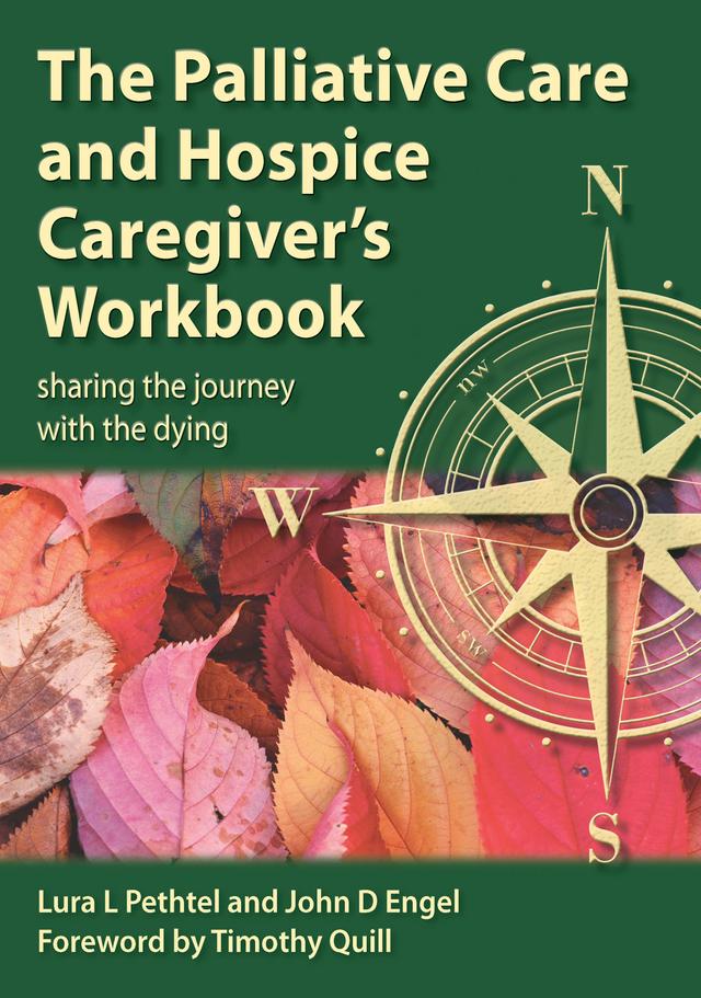 The Palliative Care and Hospice Caregiver's Workbook by John D Engel, Lura L Pethtel