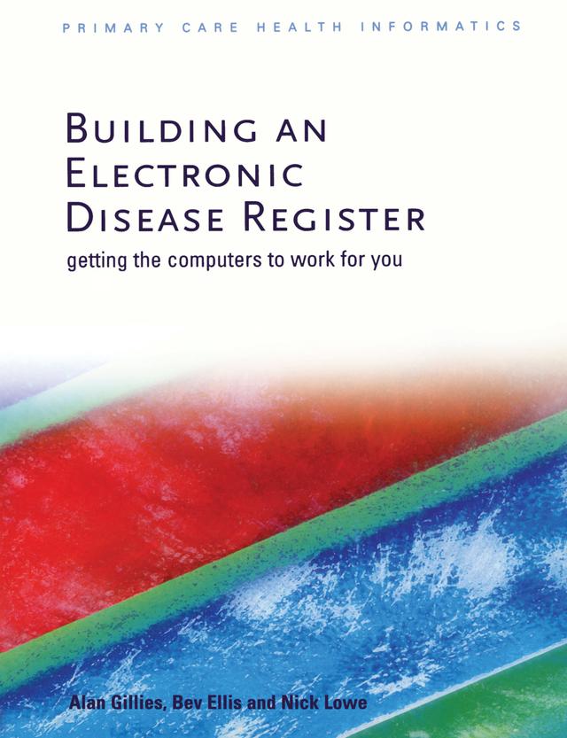 Building an Electronic Disease Register by Alan Gillies, Bev Ellis, Nick Lowe