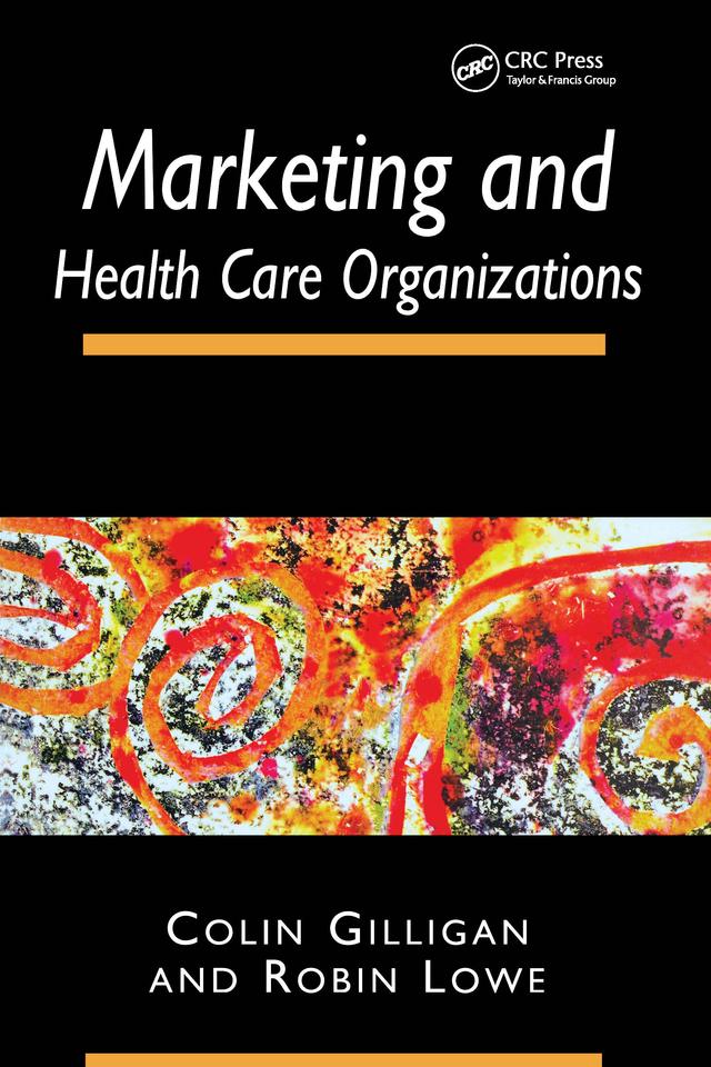 Marketing and Healthcare Organizations by Colin Gilligan, Robin Lowe