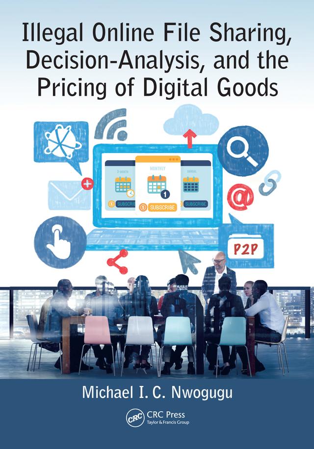 Illegal Online File Sharing, Decision-Analysis, and the Pricing of Digital Goods by Michael I. C. Nwogugu