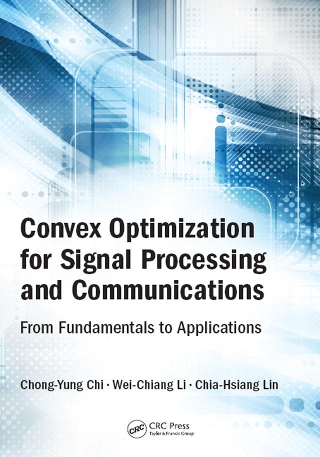 Convex Optimization for Signal Processing and Communications by Chia-Hsiang Lin, Chong-Yung Chi, Wei-Chiang Li