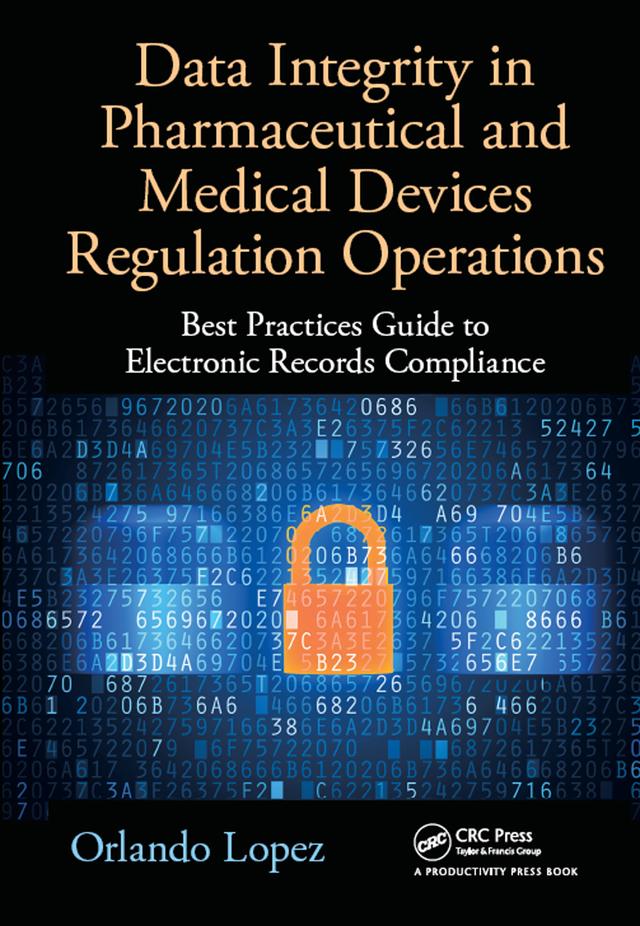 Data Integrity in Pharmaceutical and Medical Devices Regulation Operations by Orlando Lopez