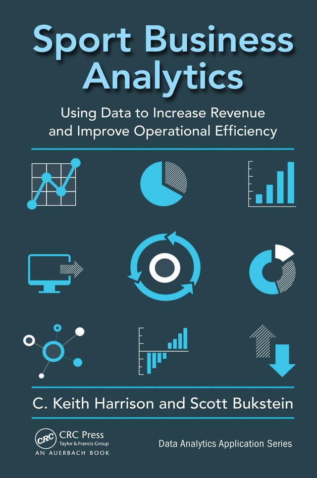 Sport Business Analytics by C. Keith Harrison, Scott Bukstein