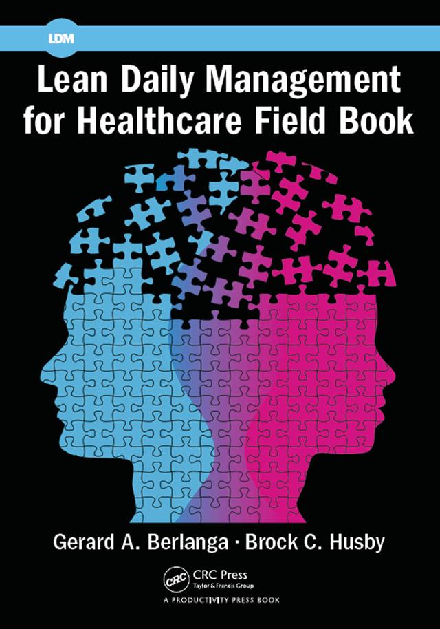 Lean Daily Management for Healthcare Field Book by Brock C. Husby, Gerard A. Berlanga