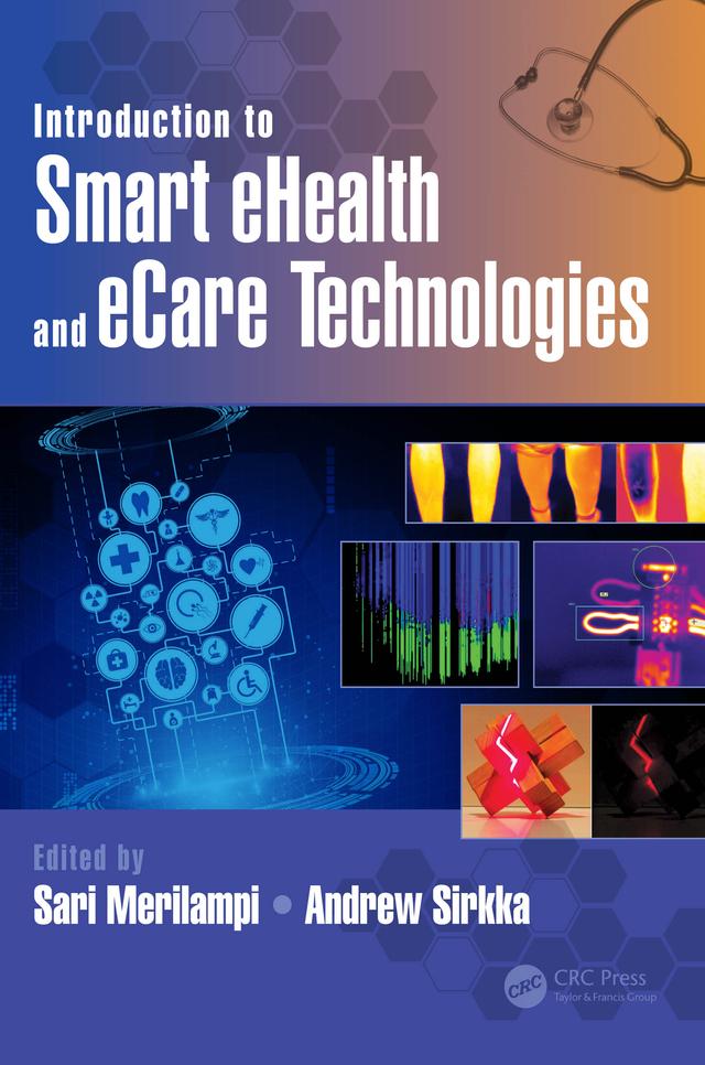Introduction to Smart eHealth and eCare Technologies by Andrew Sirkka, Sari Merilampi