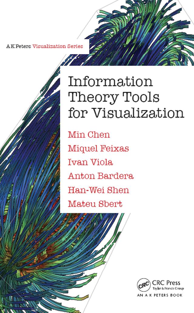 Information Theory Tools for Visualization by Anton Bardera, Han-Wei Shen, Ivan Viola, Mateu Sbert, Min Chen, Miquel Feixas