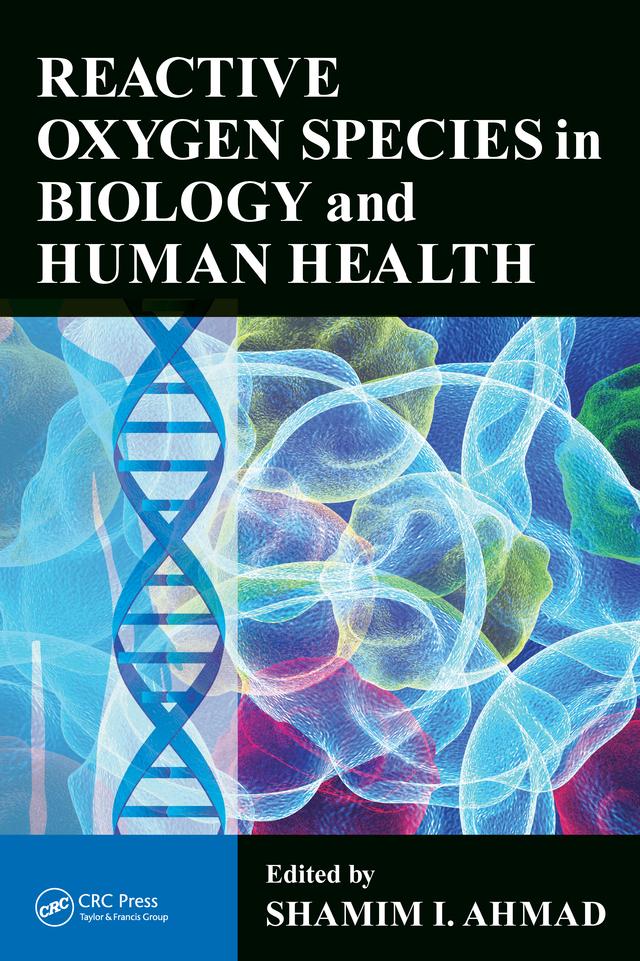 Reactive Oxygen Species in Biology and Human Health by Shamim I. Ahmad
